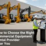 how to choose the right commercial equipment rental provider near you 90x90